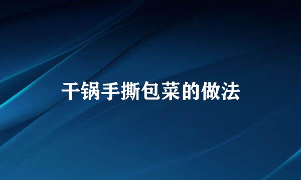 干锅手撕包菜的做法