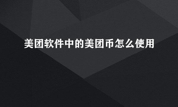 美团软件中的美团币怎么使用