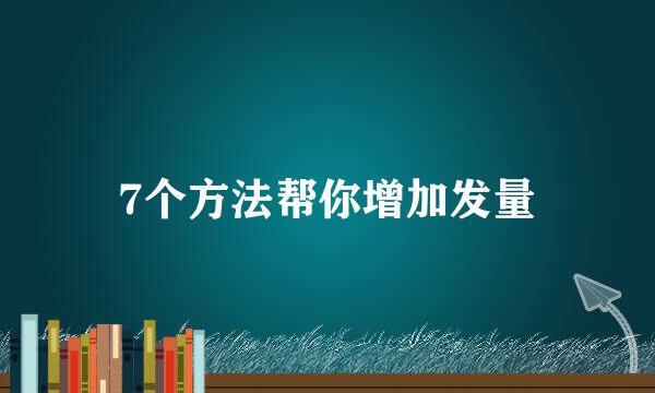 7个方法帮你增加发量
