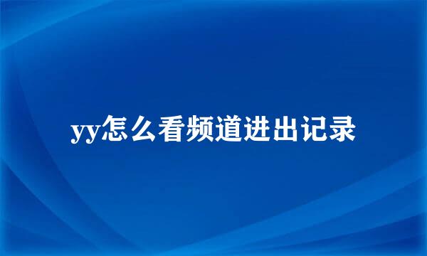 yy怎么看频道进出记录