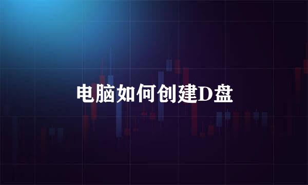 电脑如何创建D盘