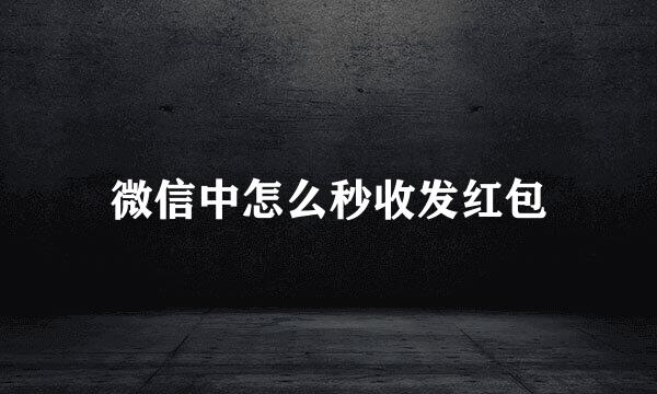 微信中怎么秒收发红包