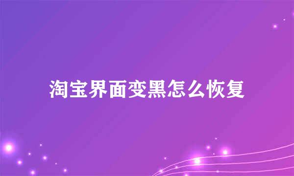 淘宝界面变黑怎么恢复