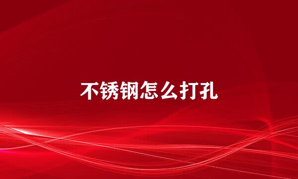 不锈钢怎么打孔