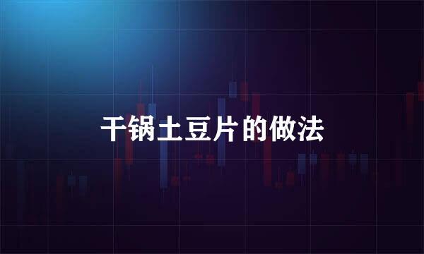 干锅土豆片的做法