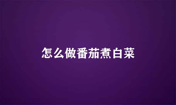 怎么做番茄煮白菜