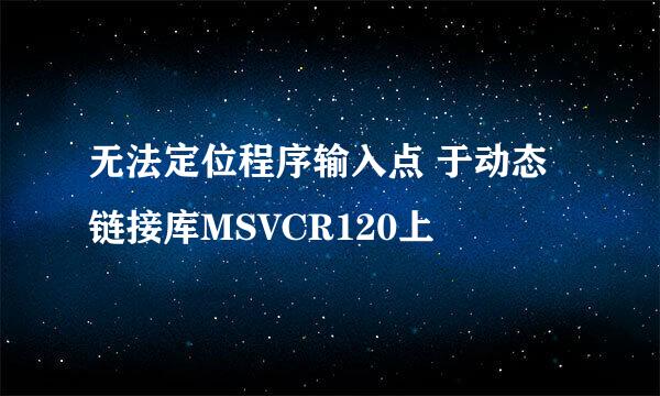 无法定位程序输入点 于动态链接库MSVCR120上
