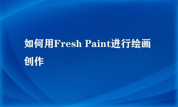 如何用Fresh Paint进行绘画创作