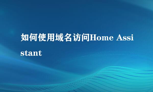 如何使用域名访问Home Assistant
