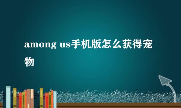 among us手机版怎么获得宠物