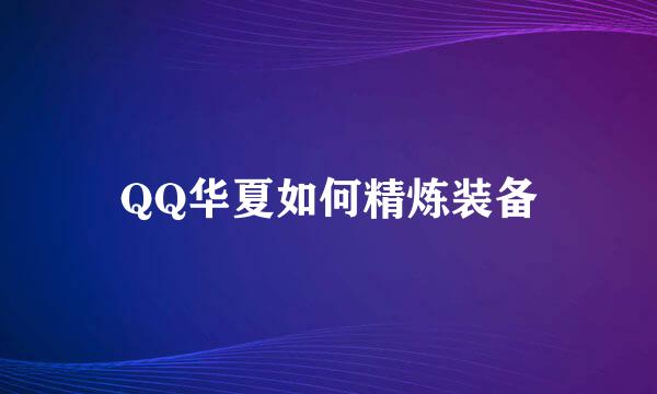 QQ华夏如何精炼装备