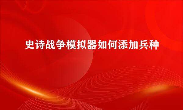 史诗战争模拟器如何添加兵种