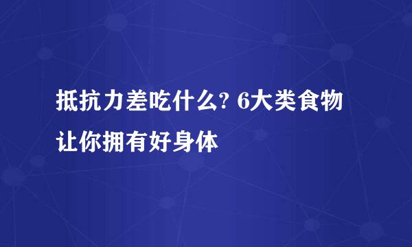 抵抗力差吃什么? 6大类食物让你拥有好身体