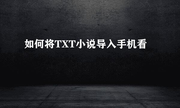 如何将TXT小说导入手机看