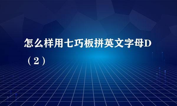 怎么样用七巧板拼英文字母D（2）