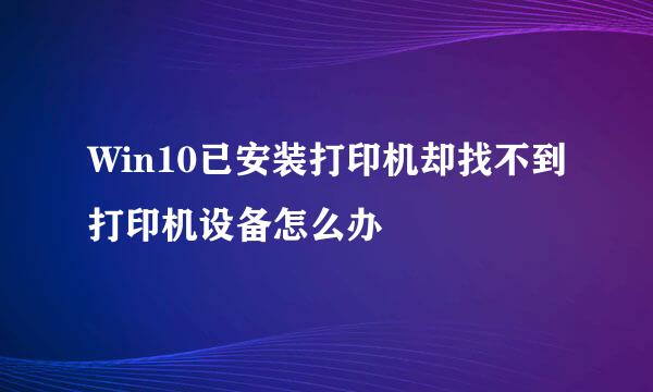 Win10已安装打印机却找不到打印机设备怎么办