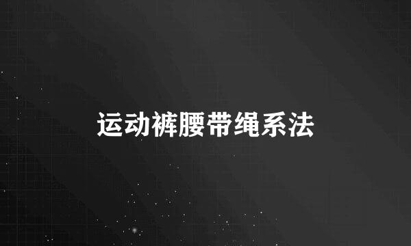 运动裤腰带绳系法