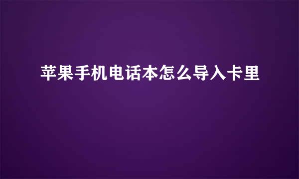 苹果手机电话本怎么导入卡里