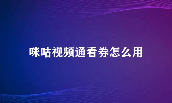 咪咕视频通看券怎么用
