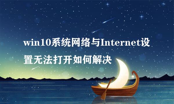 win10系统网络与Internet设置无法打开如何解决