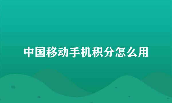 中国移动手机积分怎么用