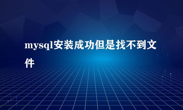 mysql安装成功但是找不到文件