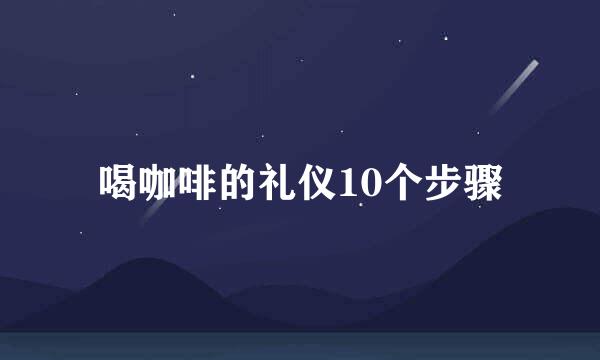 喝咖啡的礼仪10个步骤