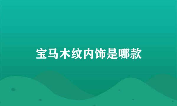 宝马木纹内饰是哪款