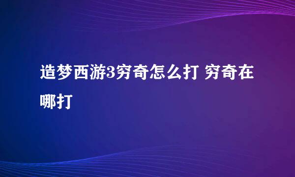 造梦西游3穷奇怎么打 穷奇在哪打