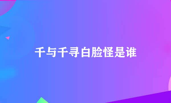 千与千寻白脸怪是谁