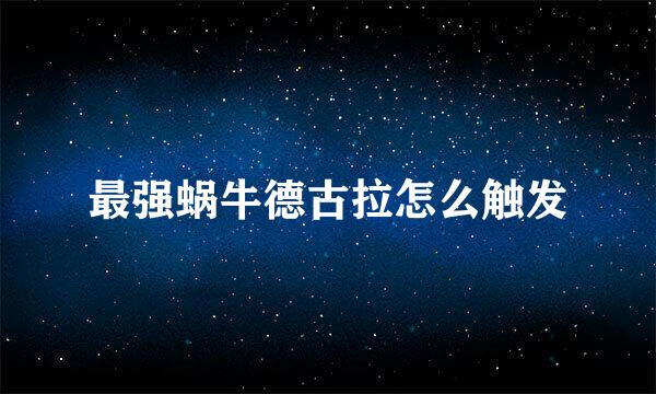 最强蜗牛德古拉怎么触发