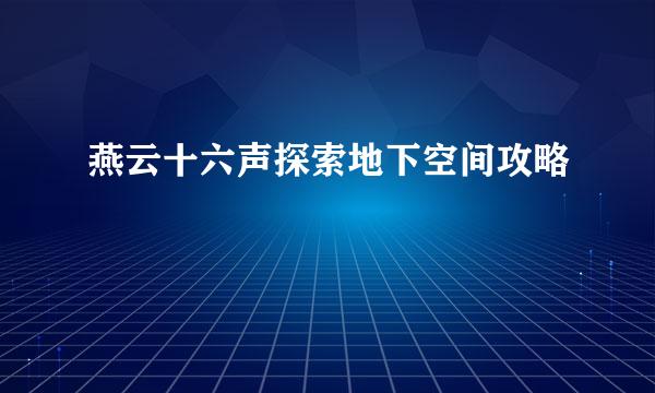 燕云十六声探索地下空间攻略
