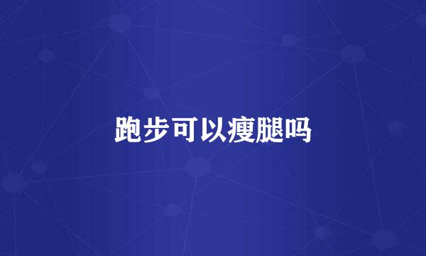 跑步可以瘦腿吗