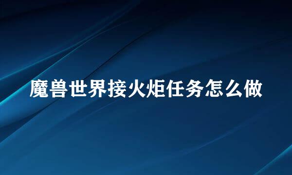 魔兽世界接火炬任务怎么做