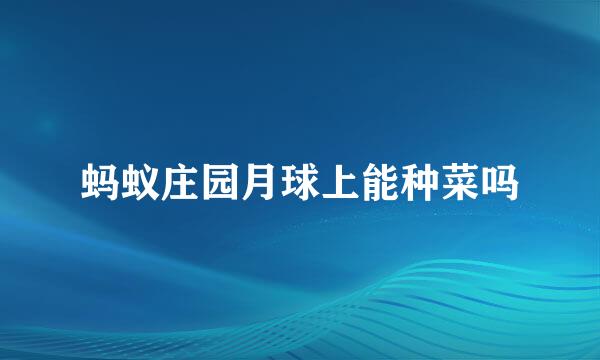 蚂蚁庄园月球上能种菜吗