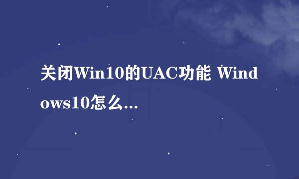 关闭Win10的UAC功能 Windows10怎么禁用UAC