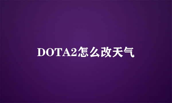 DOTA2怎么改天气