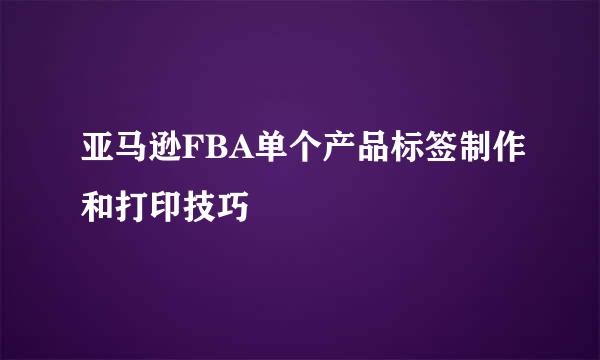 亚马逊FBA单个产品标签制作和打印技巧