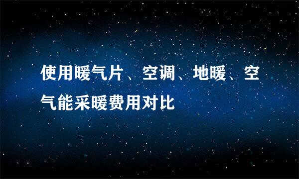 使用暖气片、空调、地暖、空气能采暖费用对比