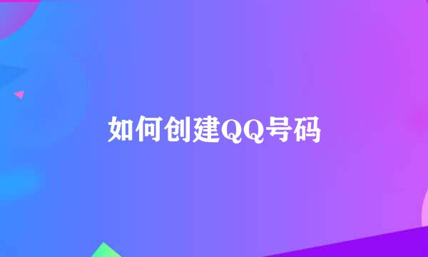如何创建QQ号码