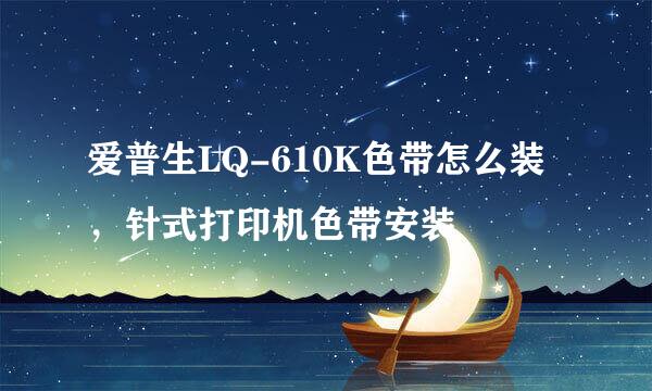 爱普生LQ-610K色带怎么装，针式打印机色带安装