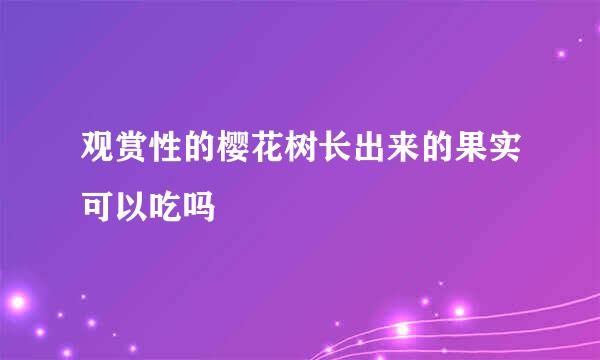 观赏性的樱花树长出来的果实可以吃吗