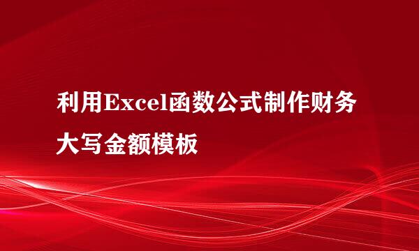 利用Excel函数公式制作财务大写金额模板