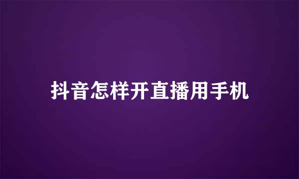 抖音怎样开直播用手机