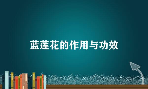 蓝莲花的作用与功效