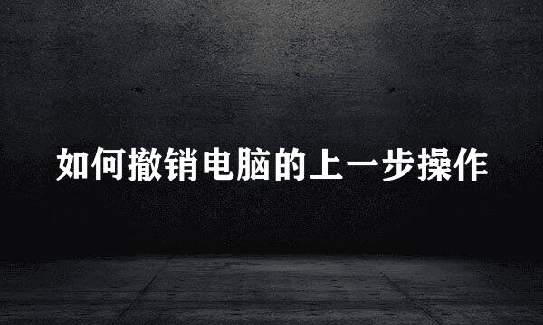 如何撤销电脑的上一步操作