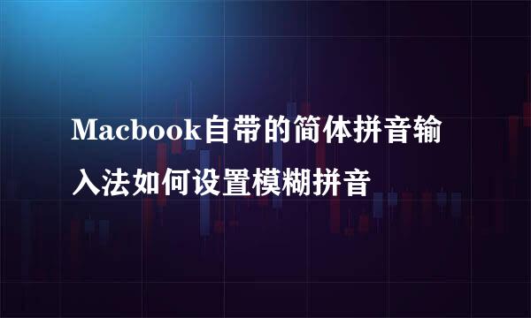 Macbook自带的简体拼音输入法如何设置模糊拼音