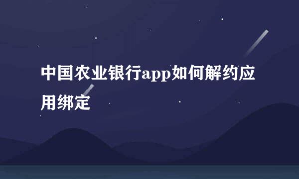中国农业银行app如何解约应用绑定