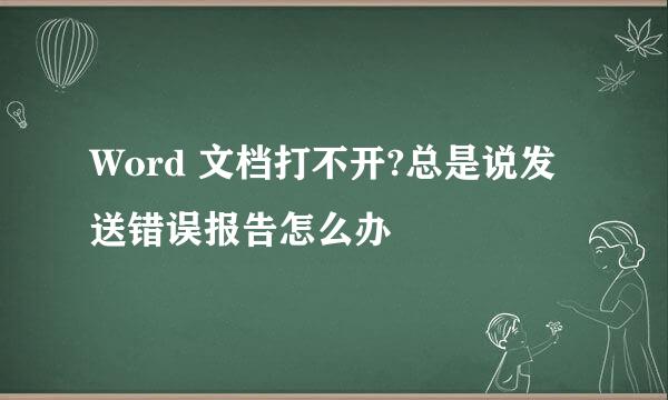 Word 文档打不开?总是说发送错误报告怎么办