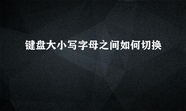 键盘大小写字母之间如何切换